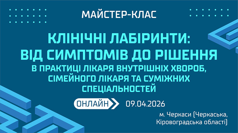 Майстер-клас «КЛІНІЧНІ ЛАБІРИНТИ: ВІД СИМПТОМІВ ДО РІШЕННЯ В ПРАКТИЦІ ЛІКАРЯ ВНУТРІШНІХ ХВОРОБ, СІМЕЙНОГО ЛІКАРЯ ТА СУМІЖНИХ СПЕЦІАЛЬНОСТЕЙ» м. Черкаси, Черкаська та Кіровоградська обл.